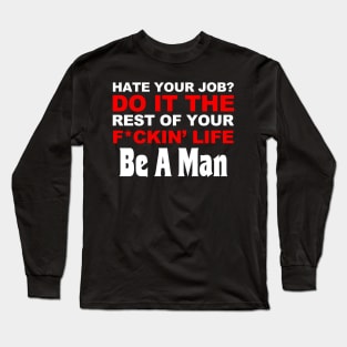 Hate your job? do it the rest of your life, be a man Long Sleeve T-Shirt